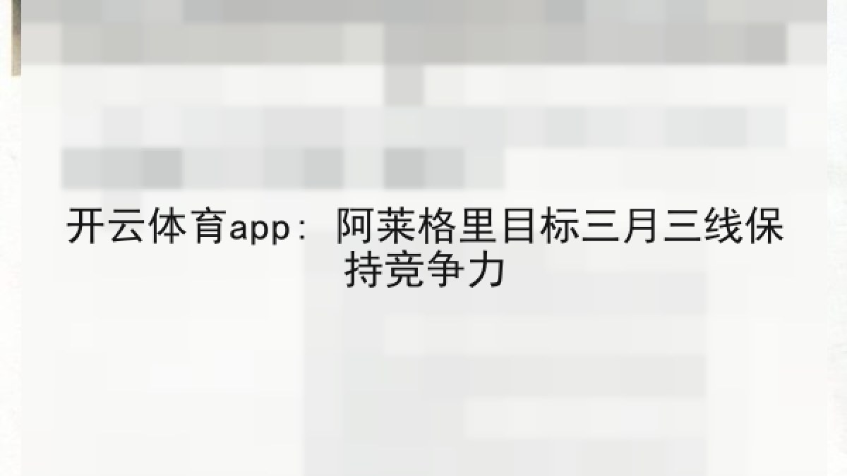 开云体育app: 阿莱格里目标三月三线保持竞争力